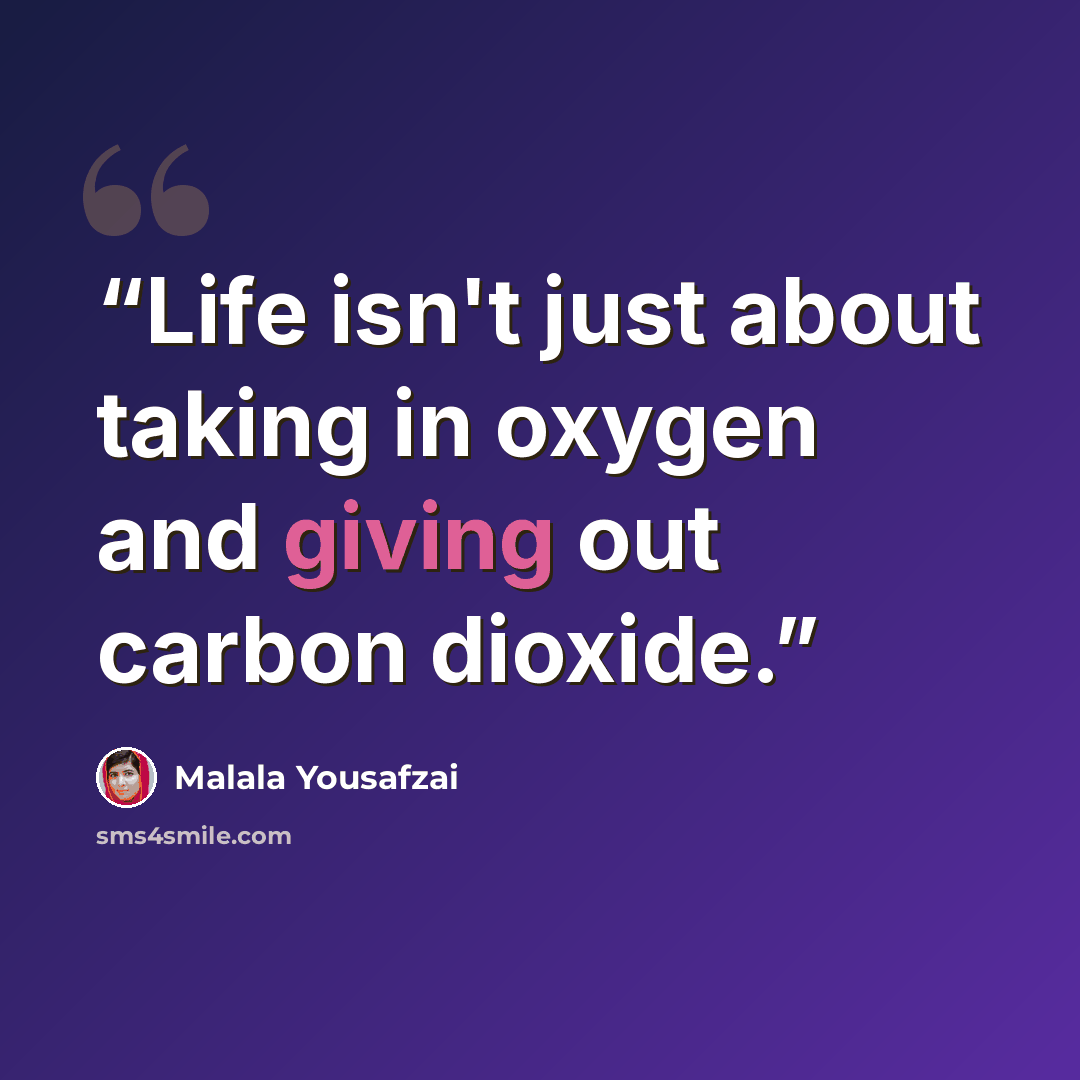 “Life isn't just about taking in oxygen and giving out carbon dioxide.” quote by Malala Yousafzai