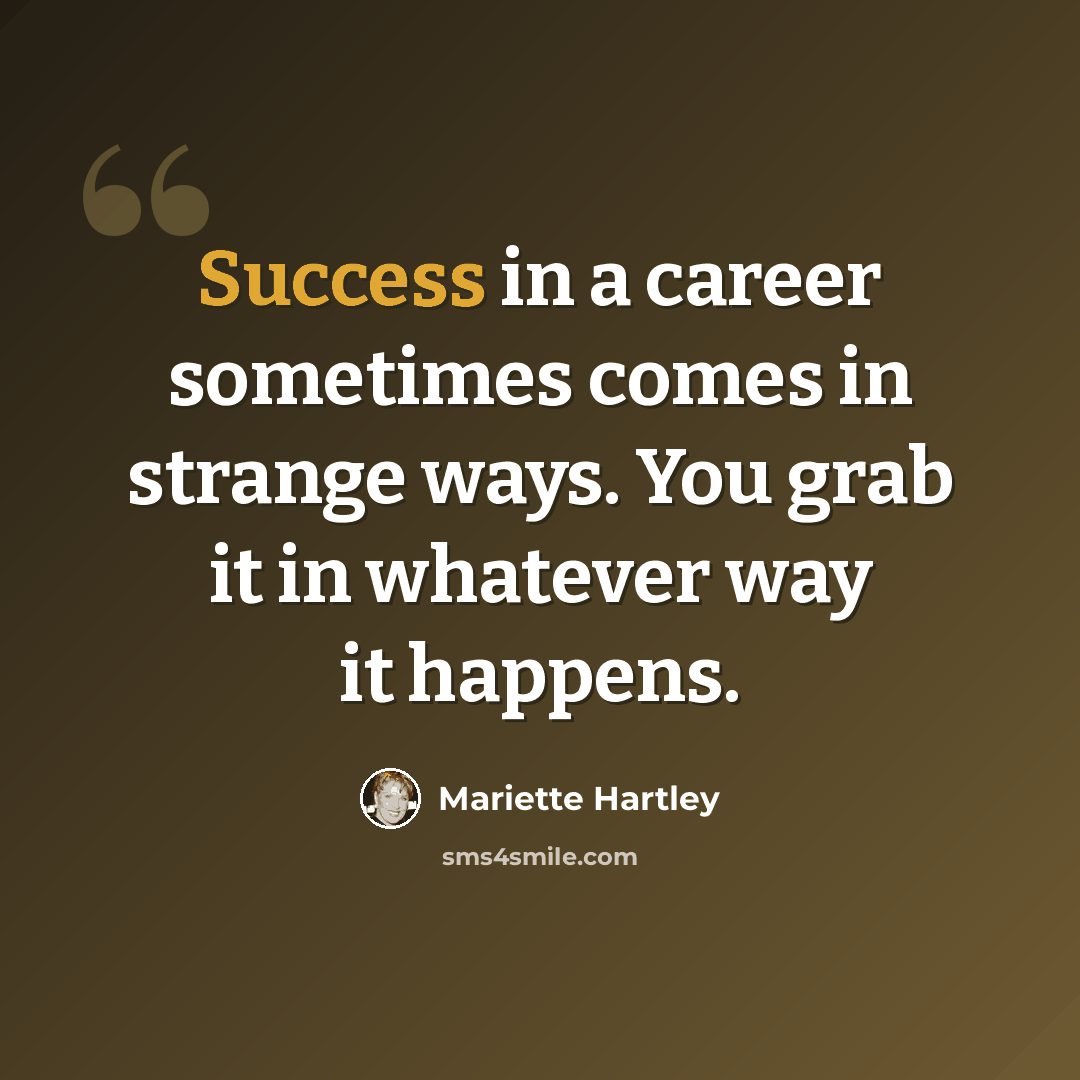 “Success in a career sometimes comes in strange ways. You grab it in whatever way it happens.” quote by Mariette Hartley