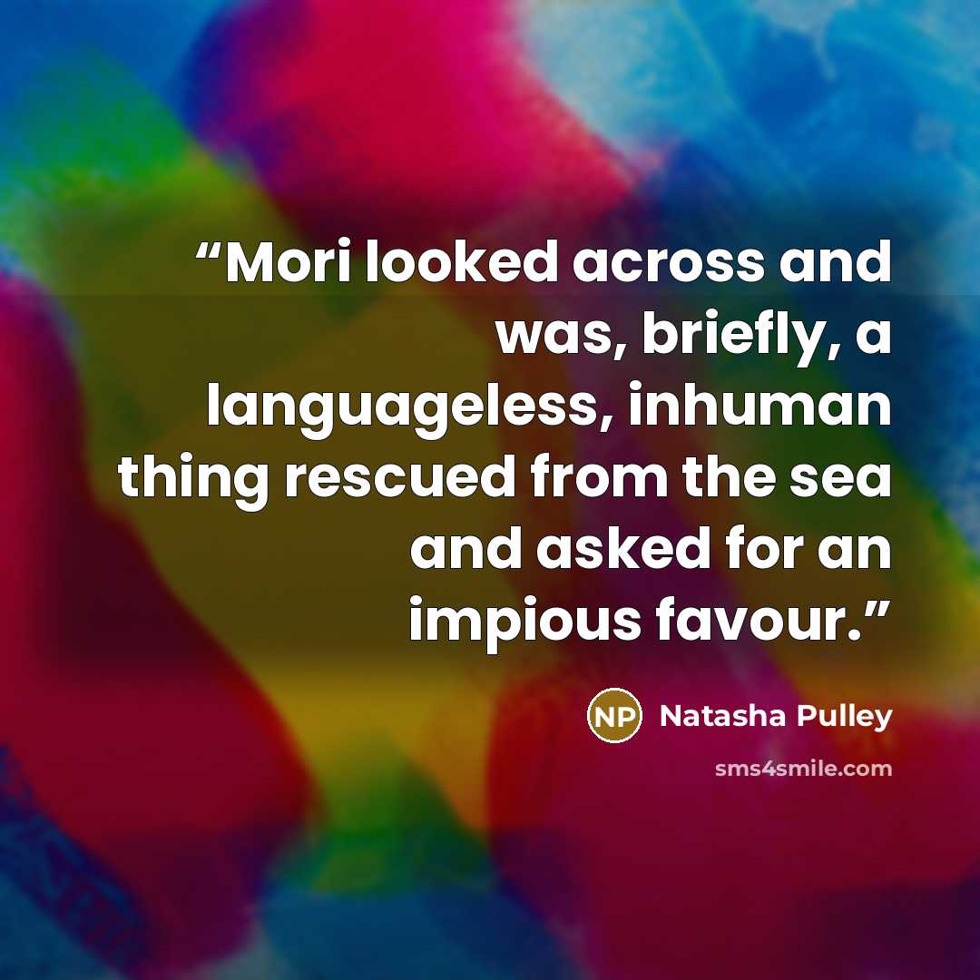 “Mori looked across and was, briefly, a languageless, inhuman thing rescued from the sea and asked for an impious favour.” quote by Natasha Pulley