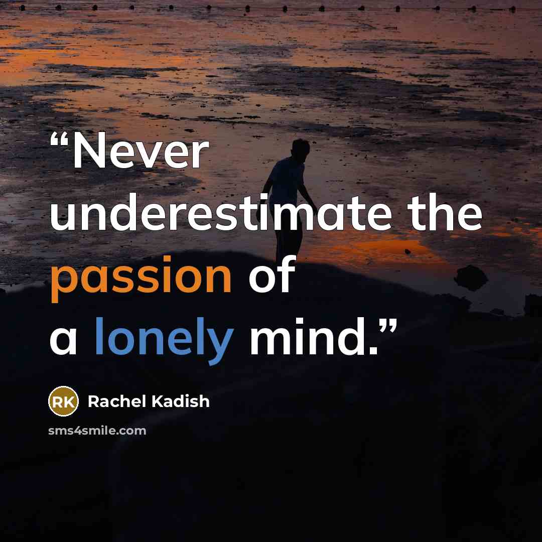 “Never underestimate the passion of a lonely mind.” quote by Rachel Kadish