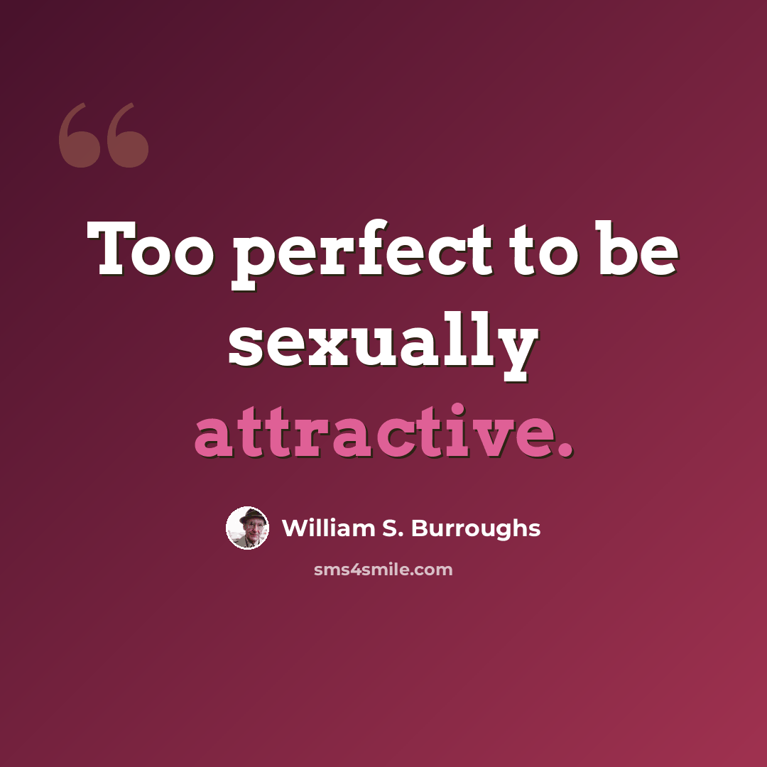 “Too perfect to be sexually attractive.” quote by William S. Burroughs