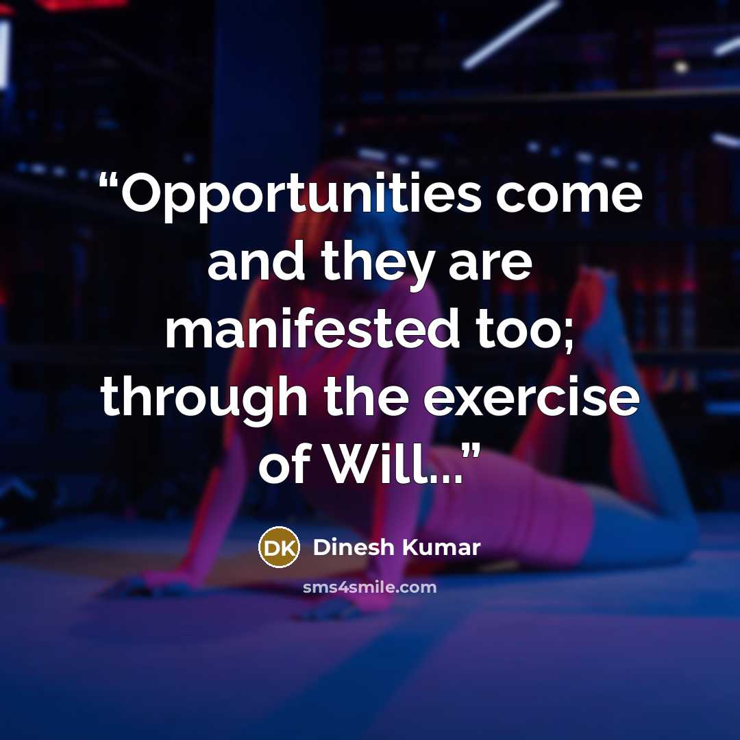 “Opportunities come and they are manifested too; through the exercise of Will...” quote by dinesh kumar