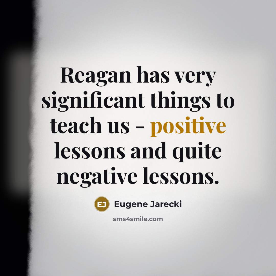 “Reagan has very significant things to teach us - positive lessons and quite negative lessons.” quote by Eugene Jarecki