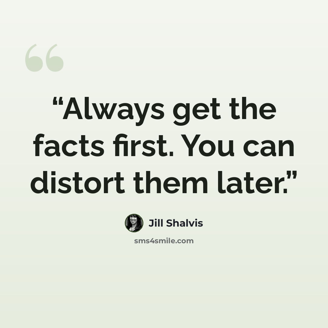 “Always get the facts first. You can distort them later.” quote by Jill Shalvis