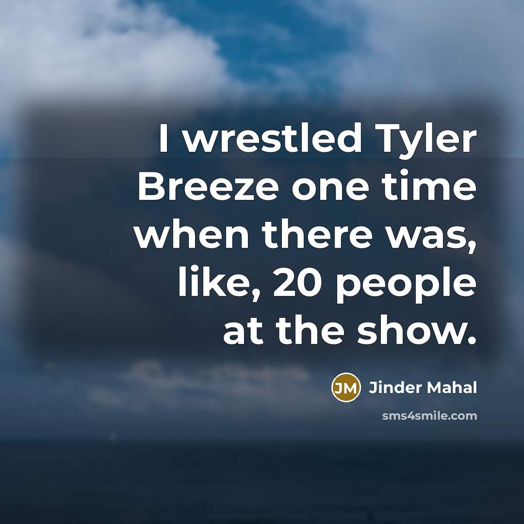 “I wrestled Tyler Breeze one time when there was, like, 20 people at the show.” quote by Jinder Mahal
