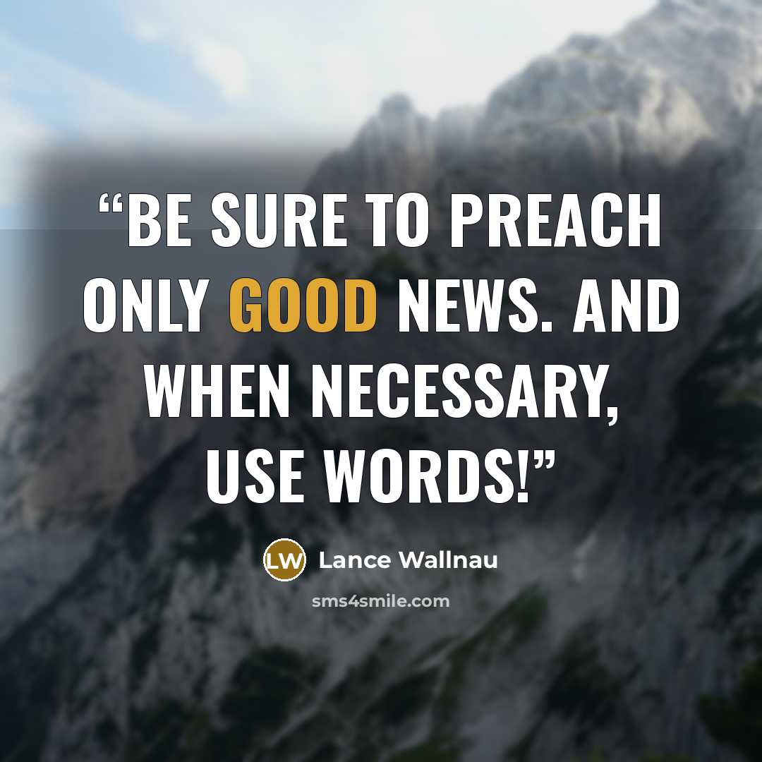 “Be sure to preach only good news. And when necessary, use words!” quote by Lance Wallnau