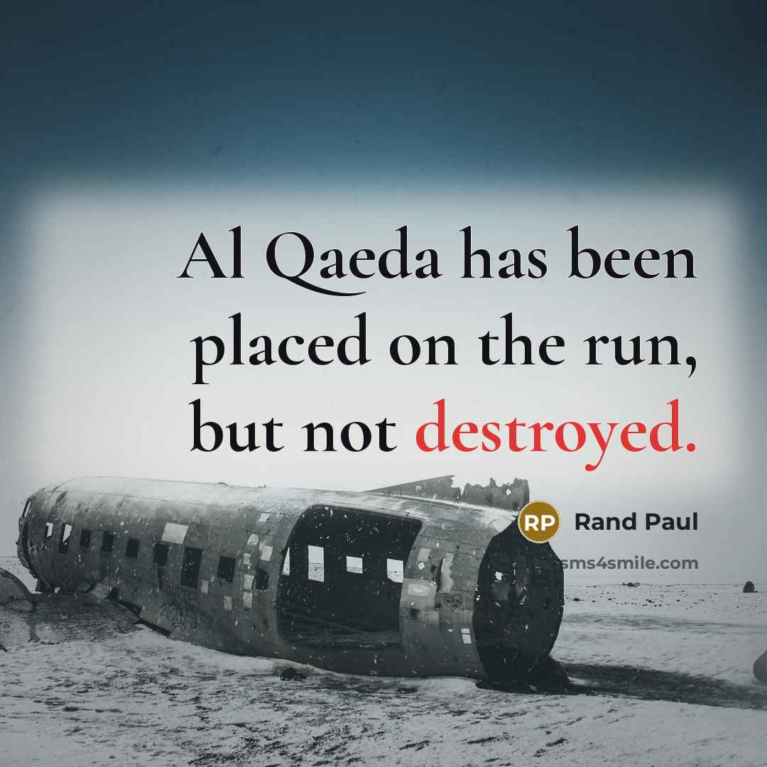 “Al Qaeda has been placed on the run, but not destroyed.” quote by Rand Paul