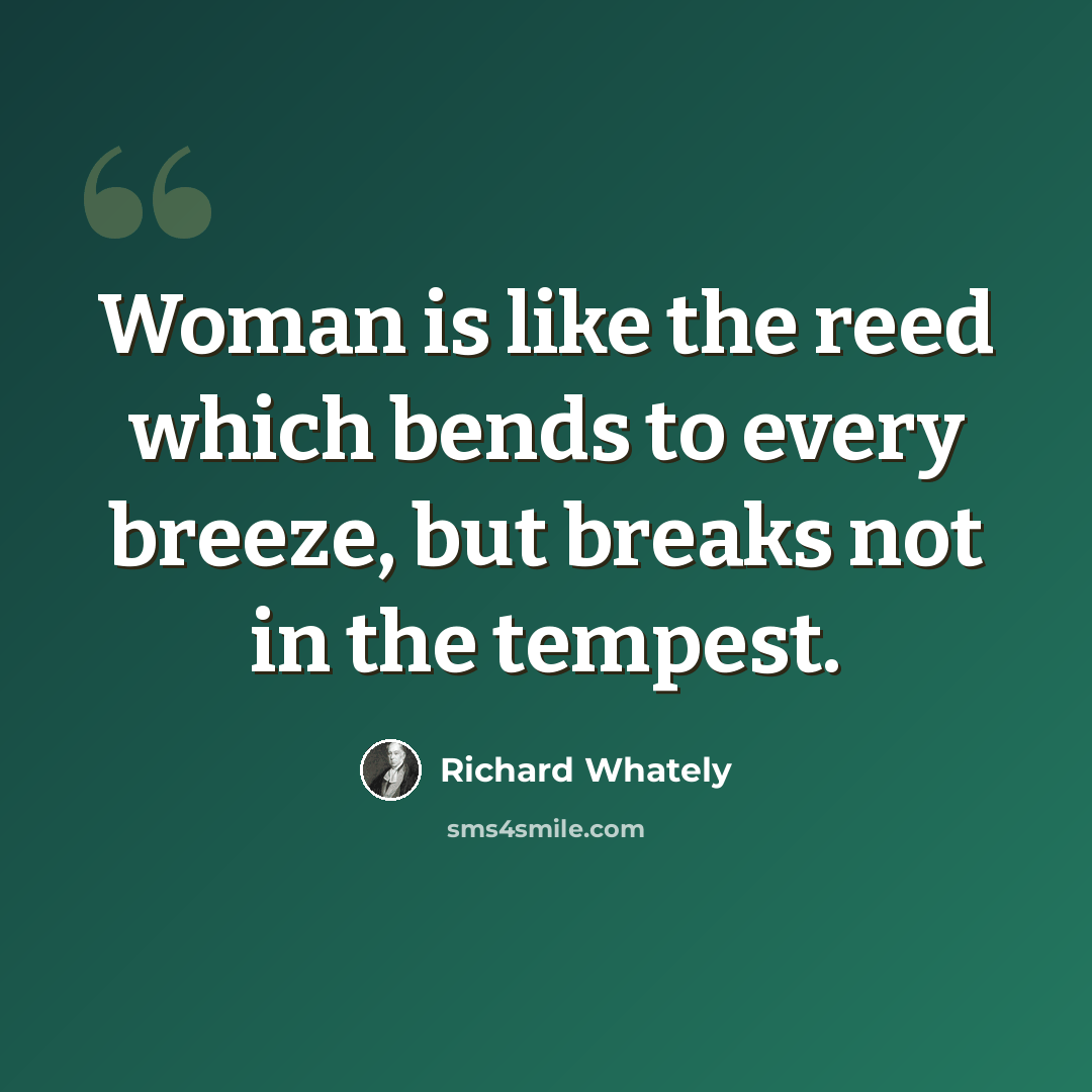 “Woman is like the reed which bends to every breeze, but breaks not in the tempest.” quote by Richard Whately