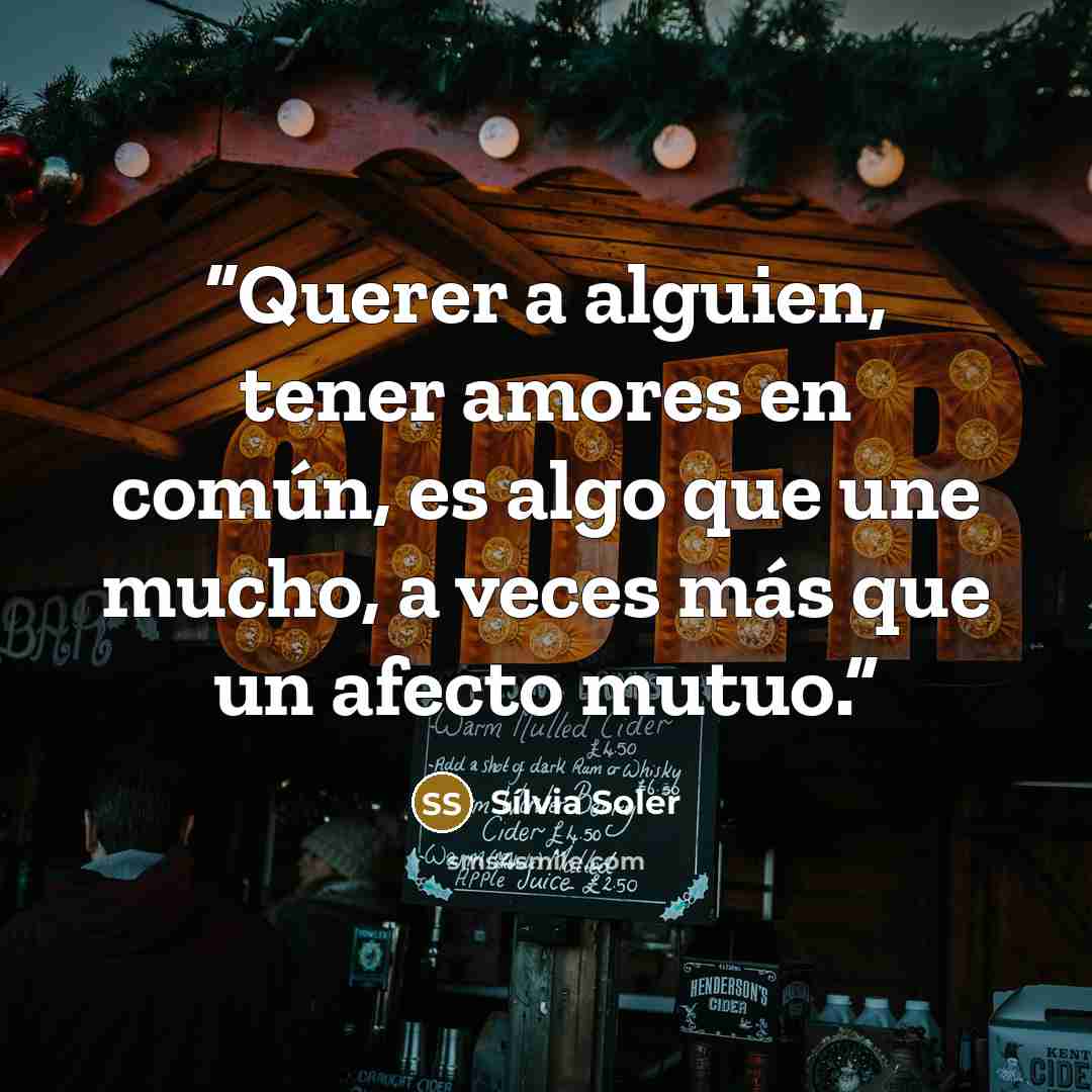 “Querer a alguien, tener amores en común, es algo que une mucho, a veces más que un afecto mutuo.” quote by Sílvia Soler