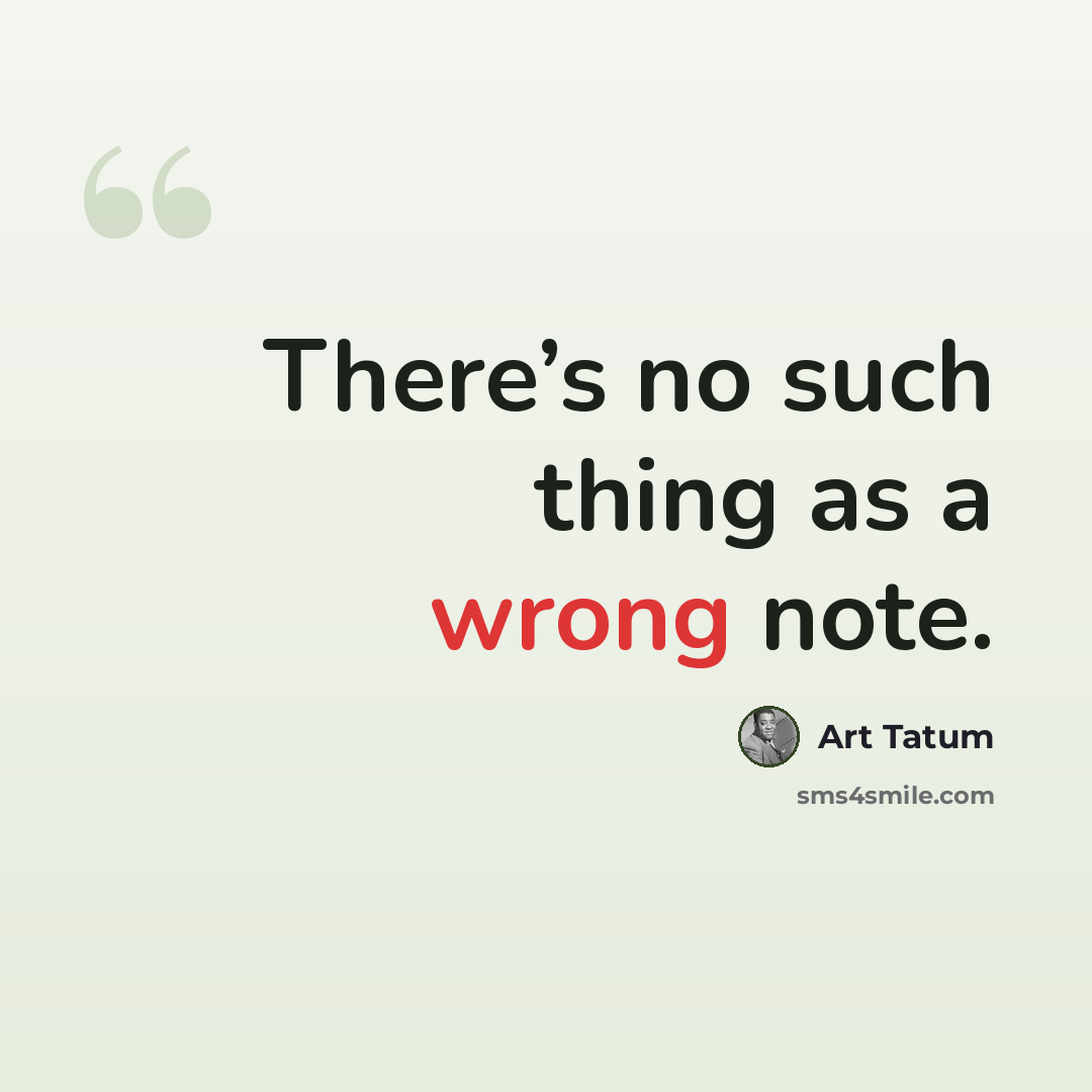 “There’s no such thing as a wrong note.” quote by Art Tatum