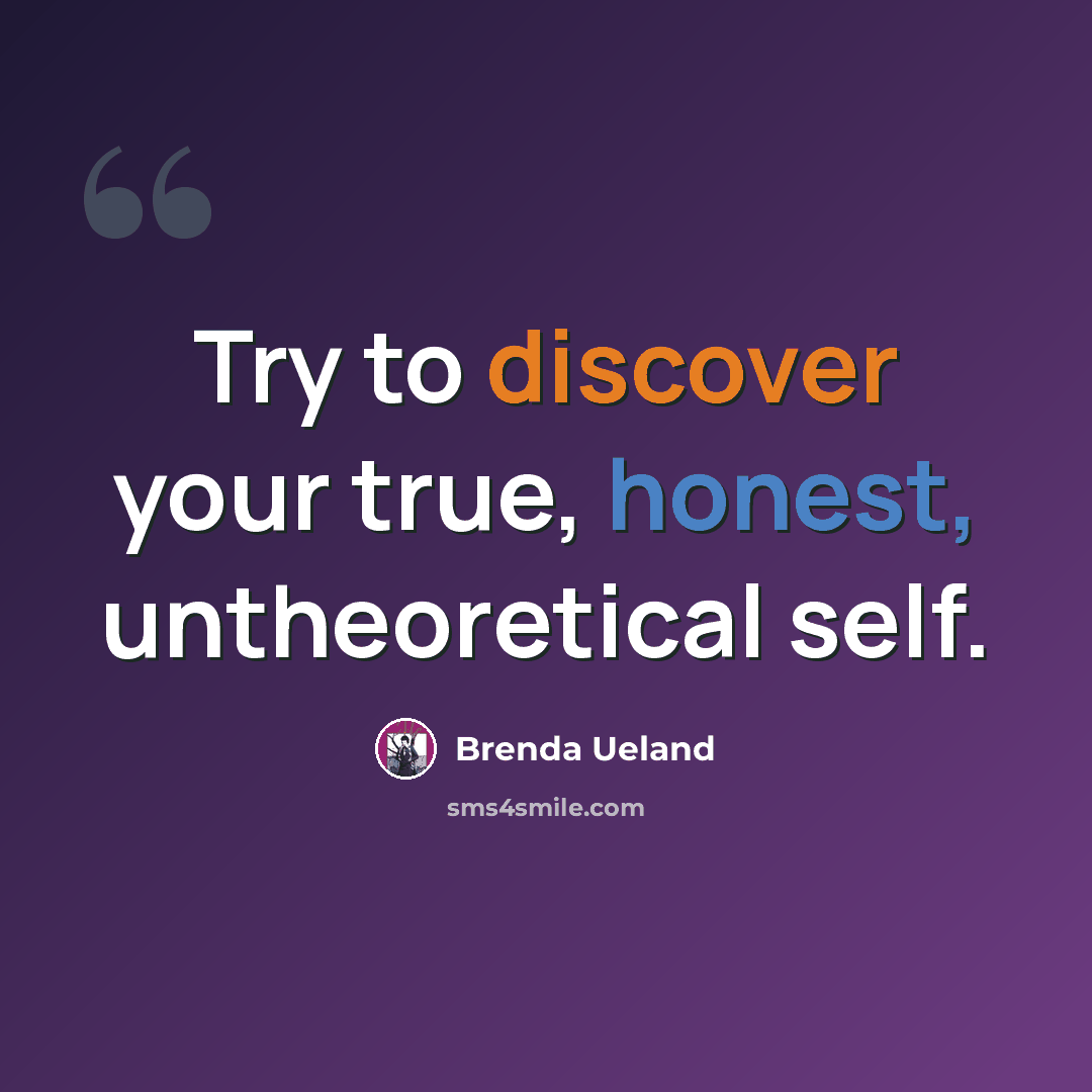 “Try to discover your true, honest, untheoretical self.” quote by Brenda Ueland