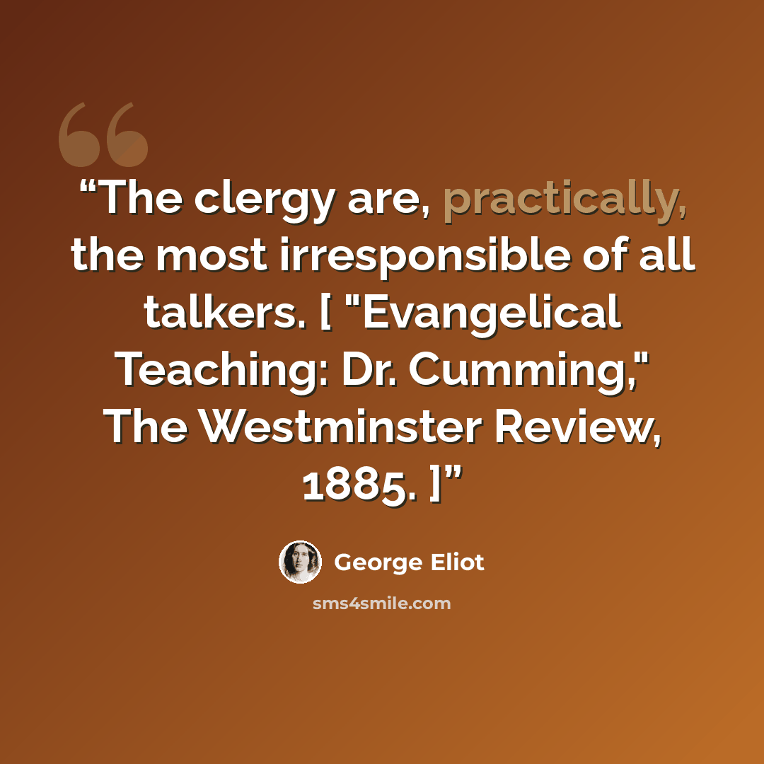 “The clergy are, practically, the most irresponsible of all talkers. [ "Evangelical Teaching: Dr. Cumming," The Westminster Review, 1885. ]” quote by George Eliot