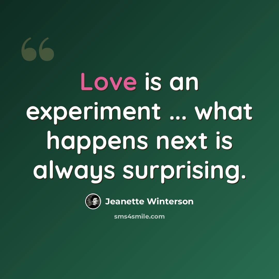 “Love is an experiment ... what happens next is always surprising.” quote by Jeanette Winterson