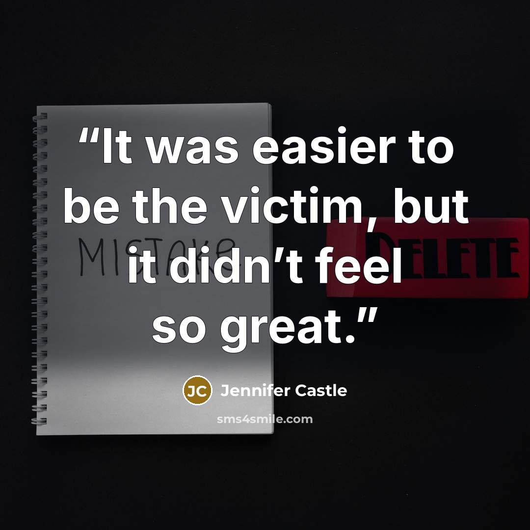 “It was easier to be the victim, but it didn’t feel so great.” quote by Jennifer Castle