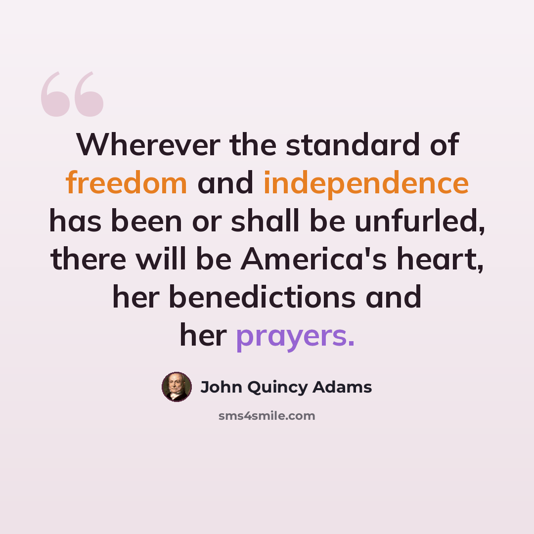 “Wherever the standard of freedom and independence has been or shall be unfurled, there will be America's heart, her benedictions and her prayers.” quote by John Quincy Adams