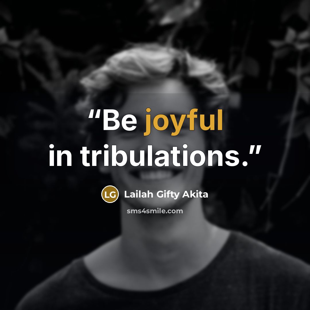 “Be joyful in tribulations.” quote by Lailah Gifty Akita