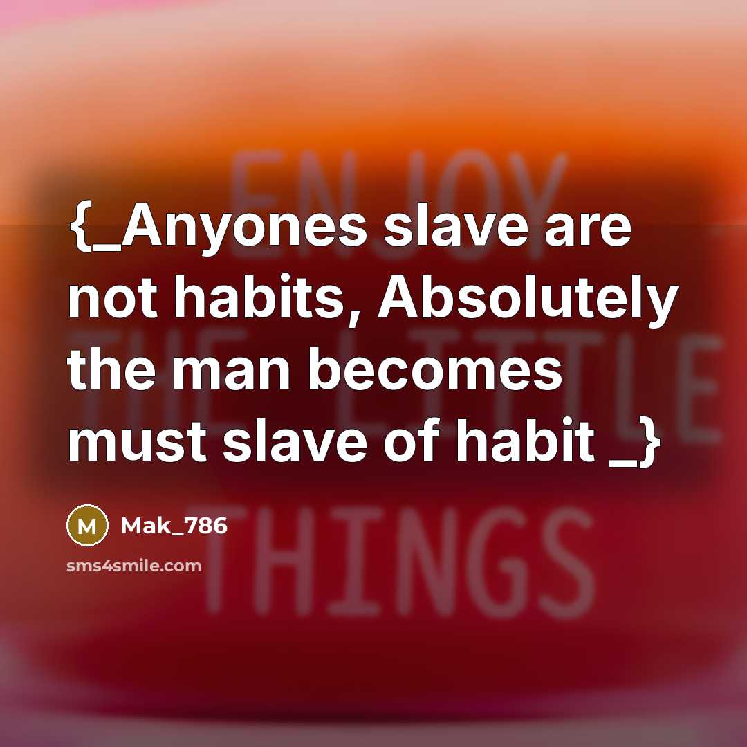 “{_Anyones slave are not habits, Absolutely the man becomes must slave of habit _}” quote by Mak_786