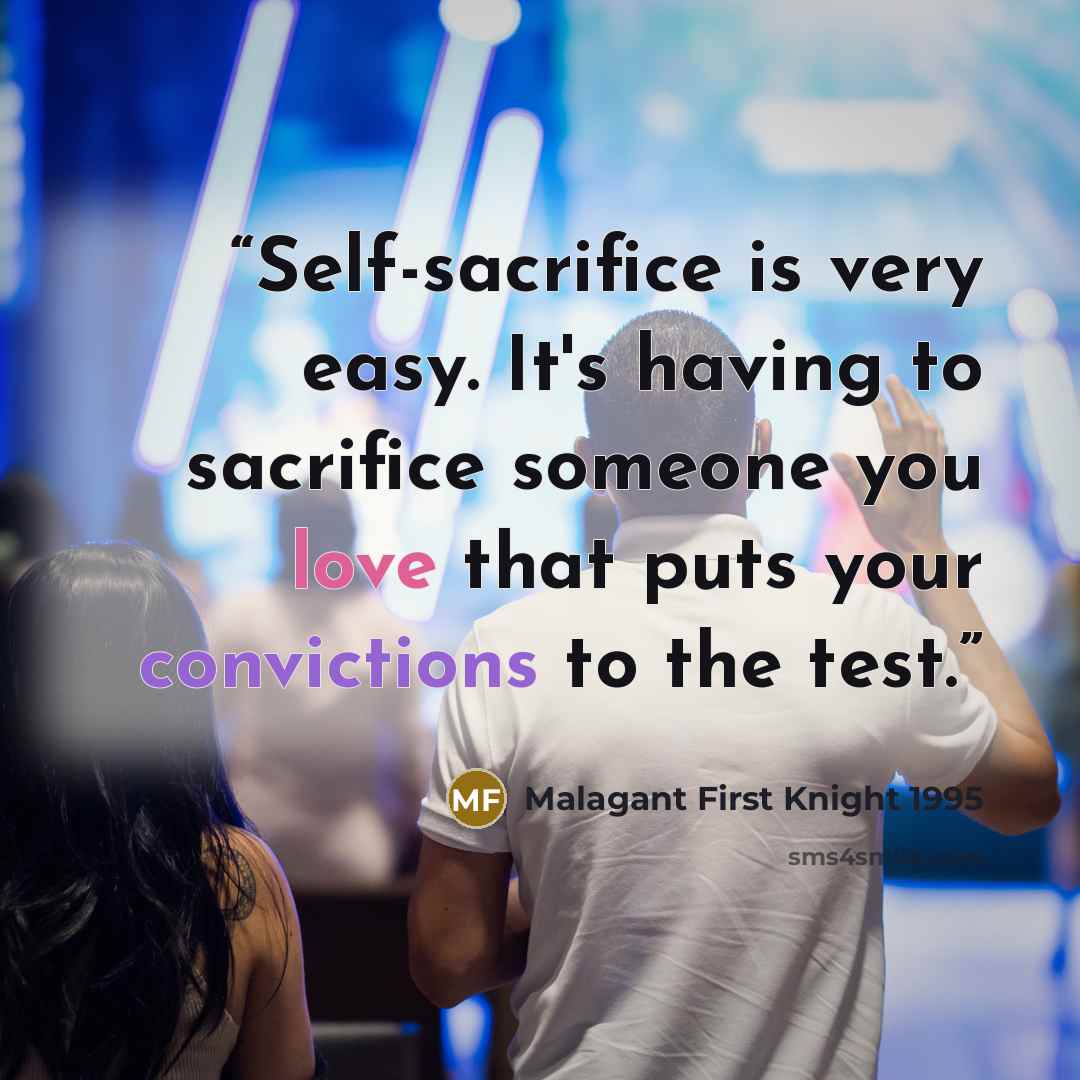 “Self-sacrifice is very easy. It's having to sacrifice someone you love that puts your convictions to the test.” quote by Malagant First Knight 1995