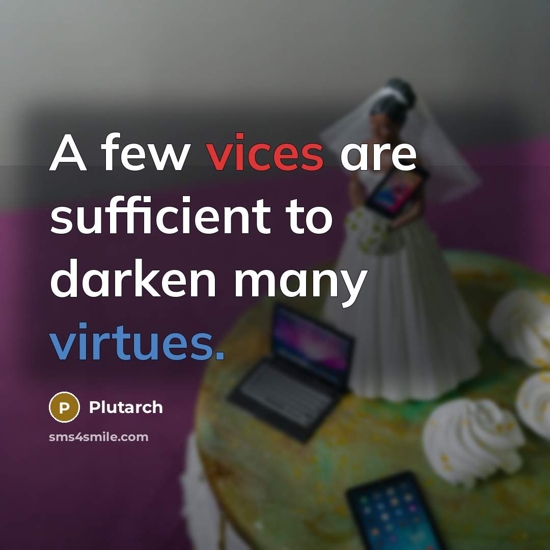 “A few vices are sufficient to darken many virtues.” quote by Plutarch