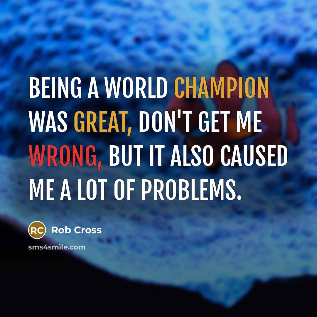 “Being a world champion was great, don't get me wrong, but it also caused me a lot of problems.” quote by Rob Cross