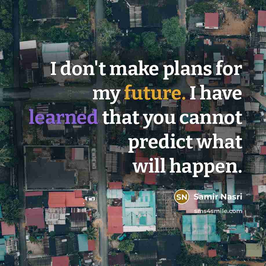 “I don't make plans for my future. I have learned that you cannot predict what will happen.” quote by Samir Nasri