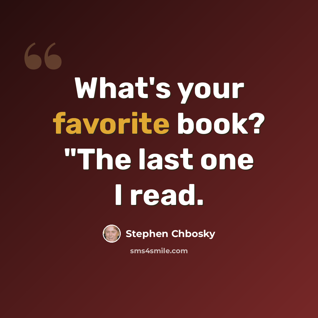 “What's your favorite book? "The last one I read.” quote by Stephen Chbosky