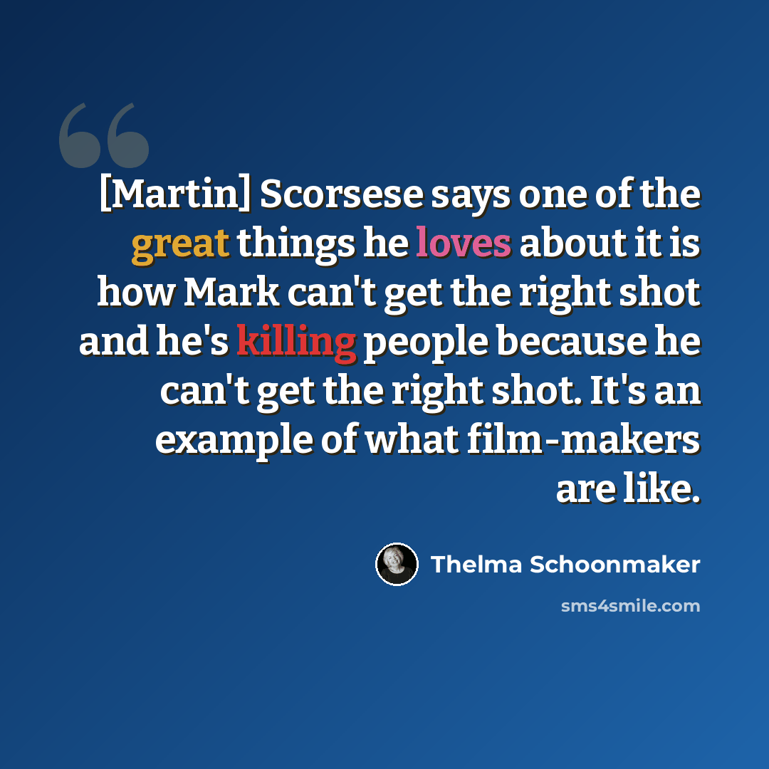 “[Martin] Scorsese says one of the great things he loves about it is how Mark can't get the right shot and he's killing people because he can't get the right shot. It's an example of what film-makers are like.” quote by Thelma Schoonmaker