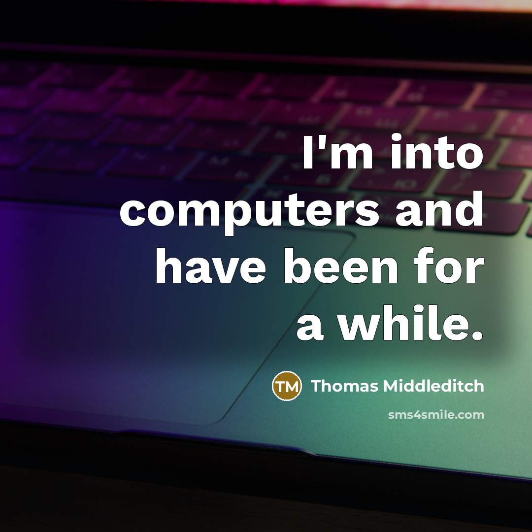 “I'm into computers and have been for a while.” quote by Thomas Middleditch