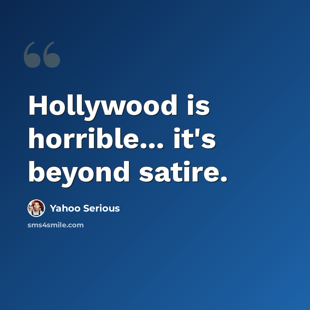 “Hollywood is horrible... it's beyond satire.” quote by Yahoo Serious
