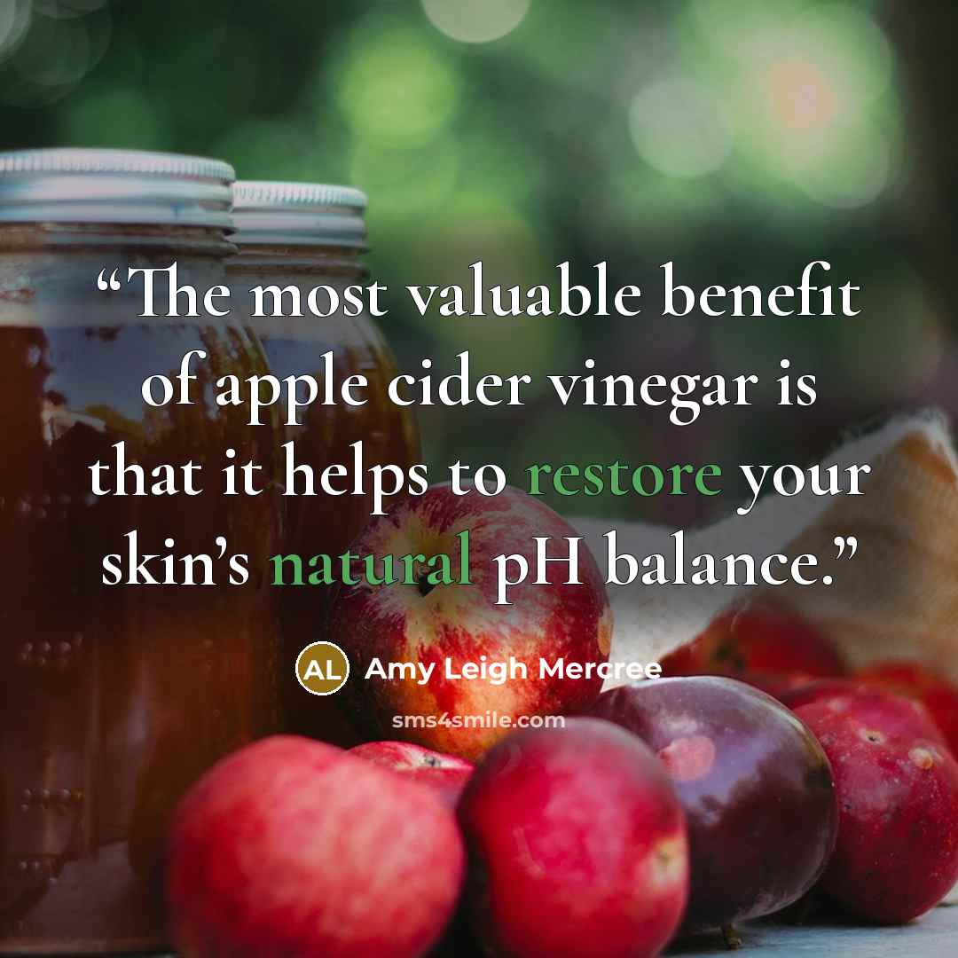 “The most valuable benefit of apple cider vinegar is that it helps to restore your skin’s natural pH balance.” quote by Amy Leigh Mercree