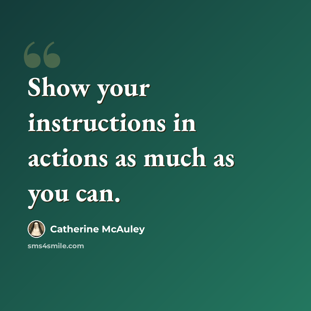 “Show your instructions in actions as much as you can.” quote by Catherine McAuley