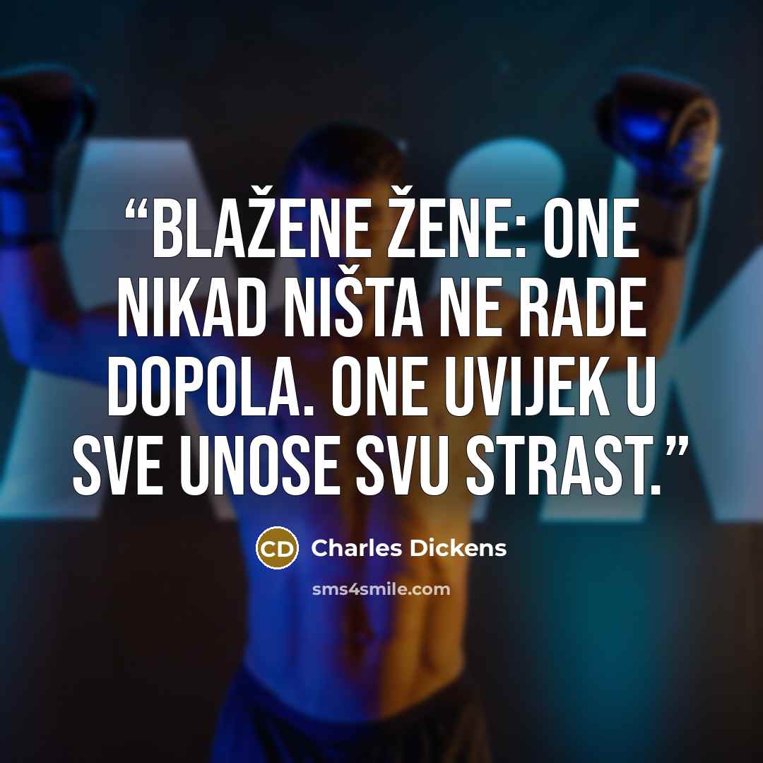 “Blažene žene: one nikad ništa ne rade dopola. One uvijek u sve unose svu strast.” quote by Charles Dickens