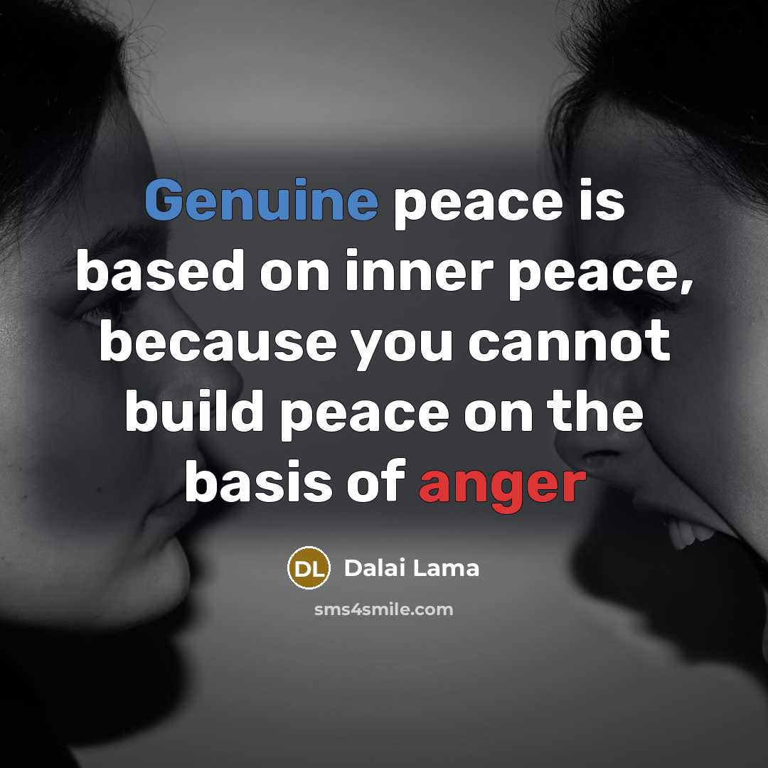 “Genuine peace is based on inner peace, because you cannot build peace on the basis of anger” quote by Dalai Lama