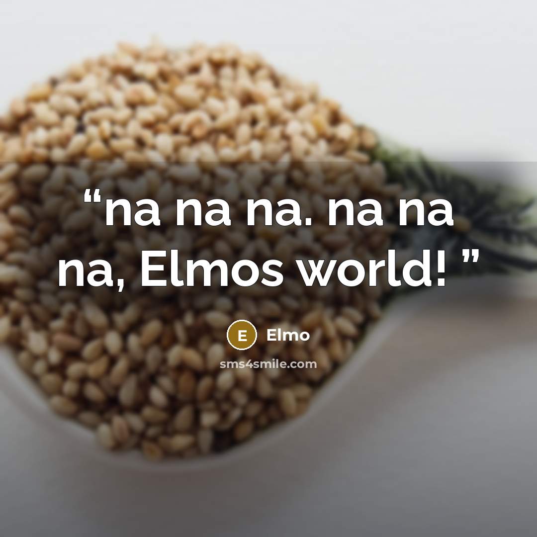 “na na na. na na na, Elmos world!” quote by Elmo