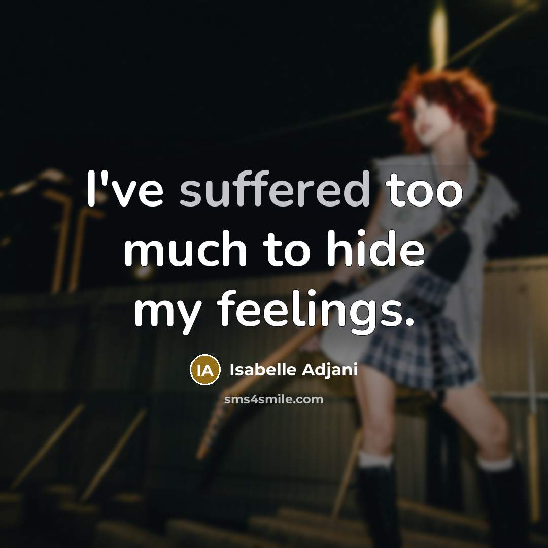 “I've suffered too much to hide my feelings.” quote by Isabelle Adjani