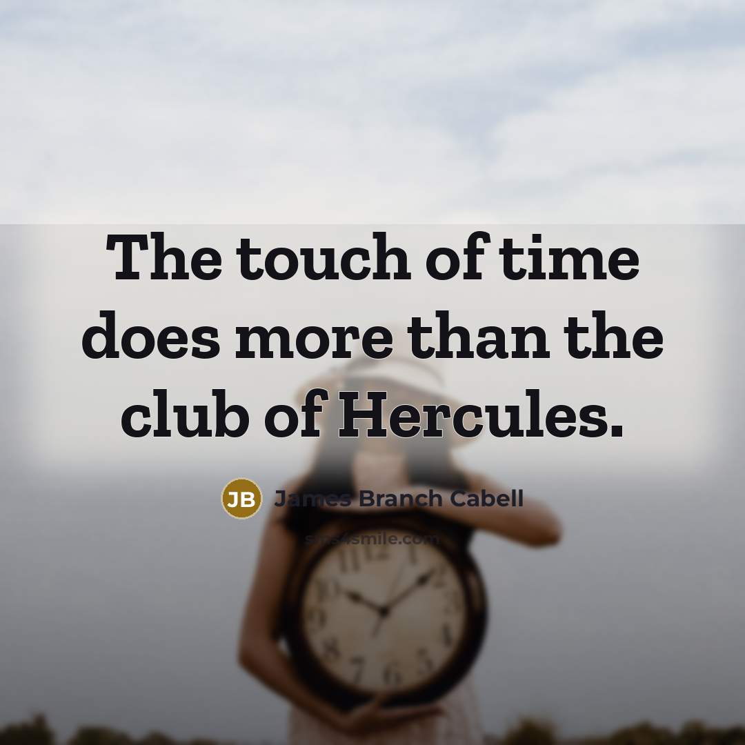“The touch of time does more than the club of Hercules.” quote by James Branch Cabell
