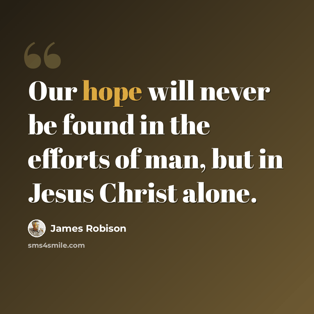“Our hope will never be found in the efforts of man, but in Jesus Christ alone.” quote by James Robison