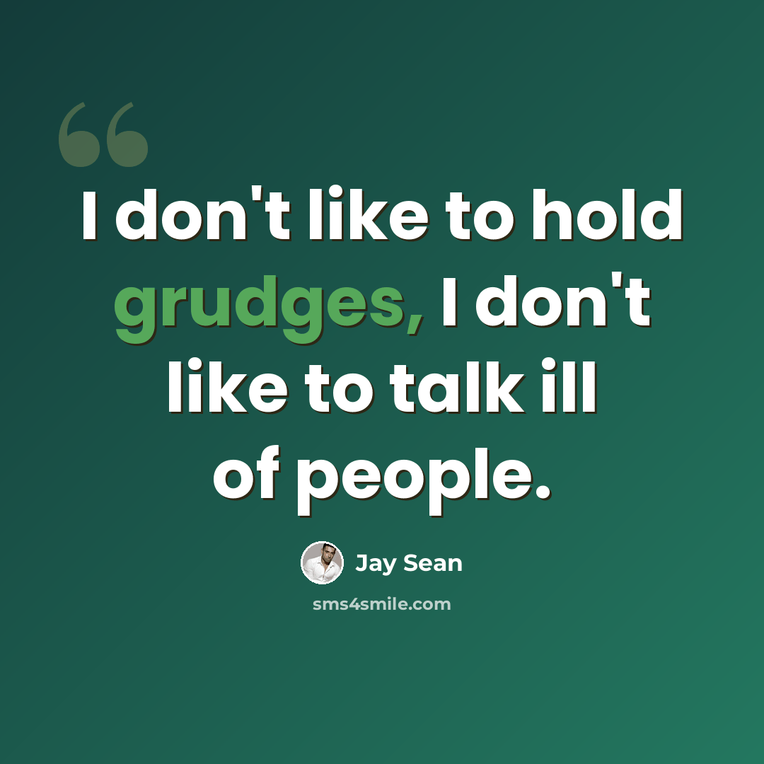 “I don't like to hold grudges, I don't like to talk ill of people.” quote by Jay Sean