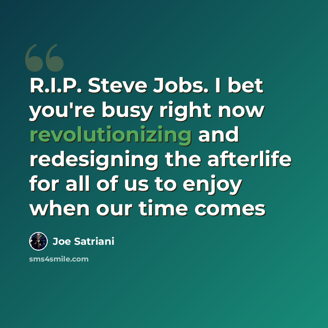 “R.I.P. Steve Jobs. I bet you're busy right now revolutionizing and redesigning the afterlife for all of us to enjoy when our time comes” quote by Joe Satriani