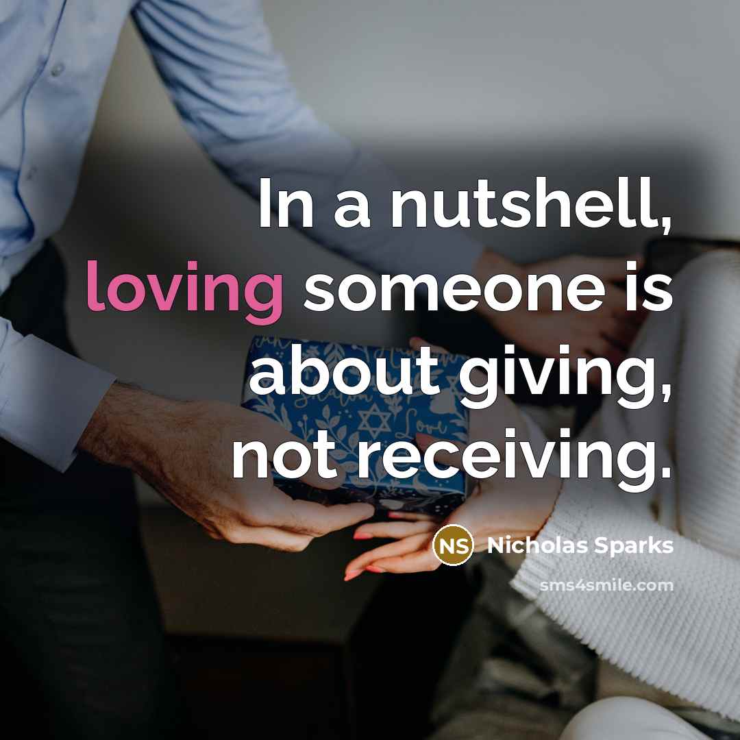 “In a nutshell, loving someone is about giving, not receiving.” quote by Nicholas Sparks
