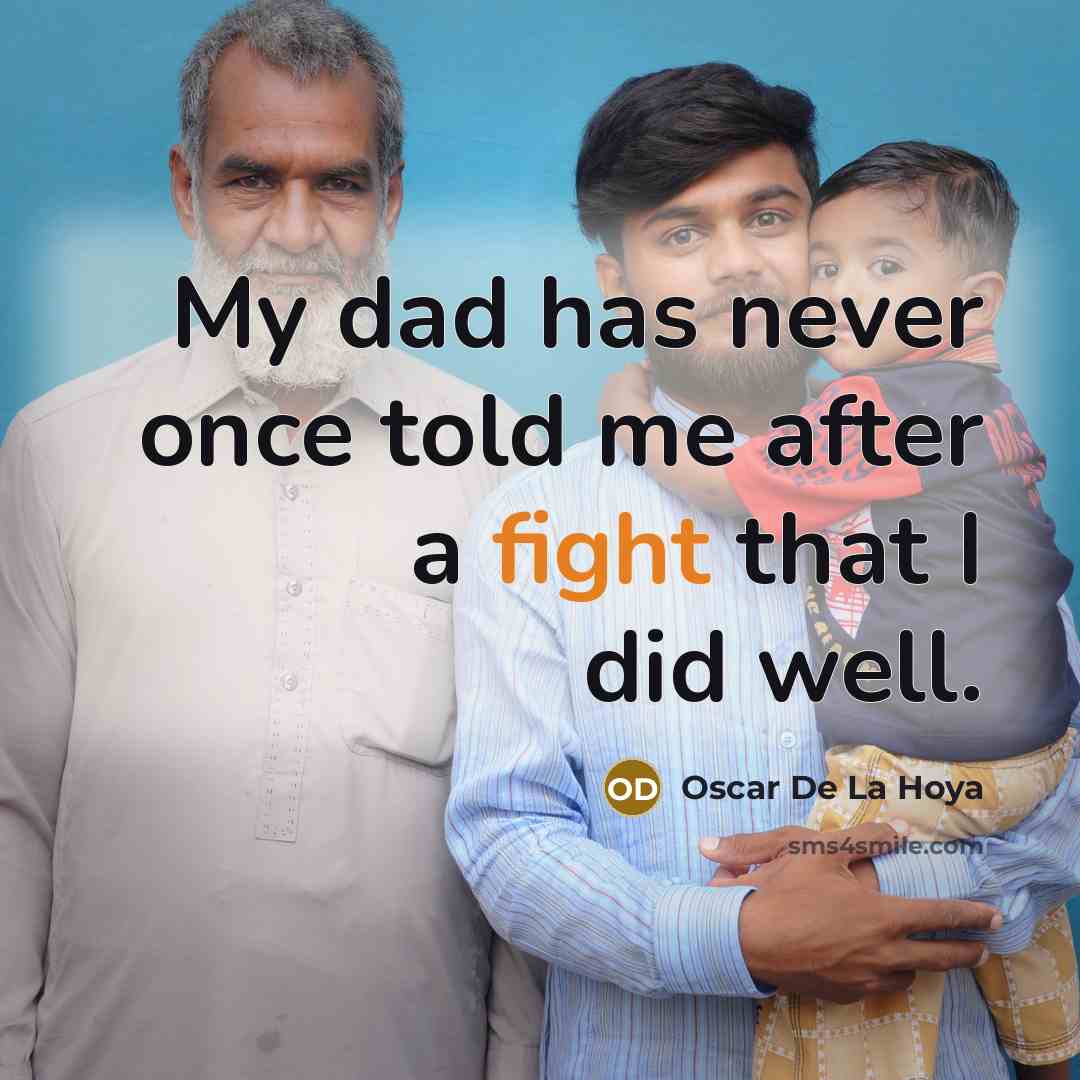 “My dad has never once told me after a fight that I did well.” quote by Oscar De La Hoya