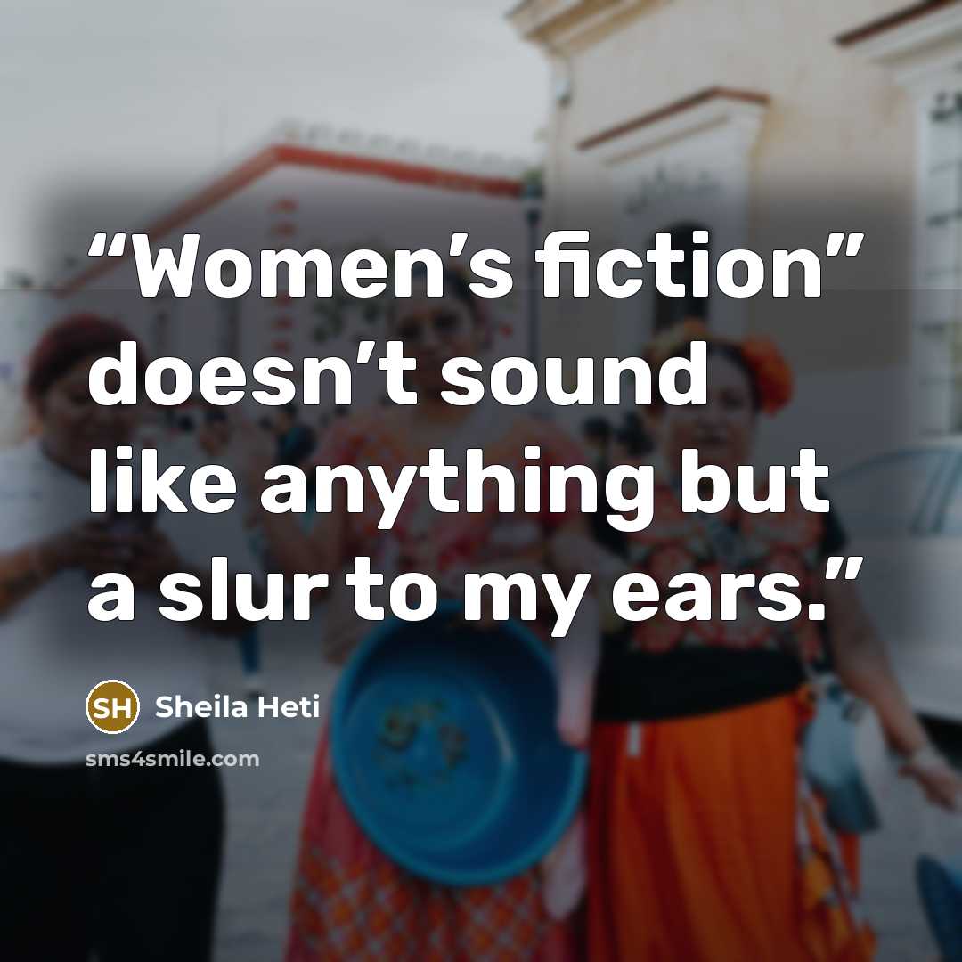 “Women’s fiction” doesn’t sound like anything but a slur to my ears.” quote by Sheila Heti