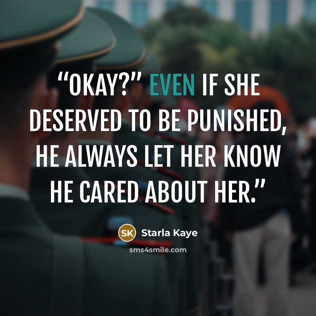 “Okay?” Even if she deserved to be punished, he always let her know he cared about her.” quote by Starla Kaye