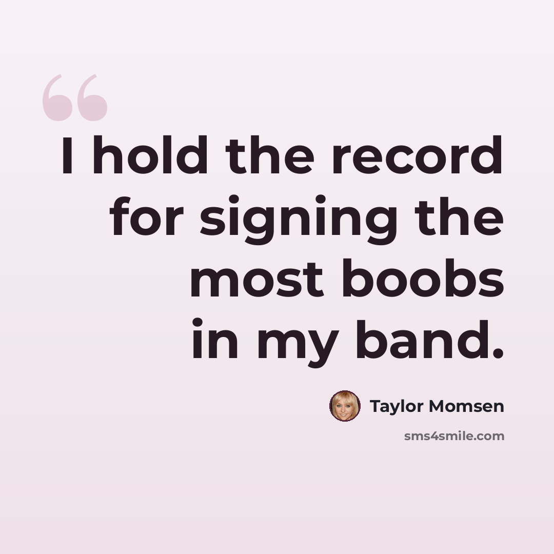 “I hold the record for signing the most boobs in my band.” quote by Taylor Momsen