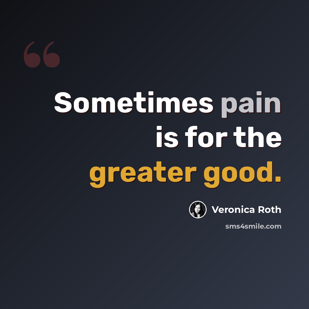 “Sometimes pain is for the greater good.” quote by Veronica Roth