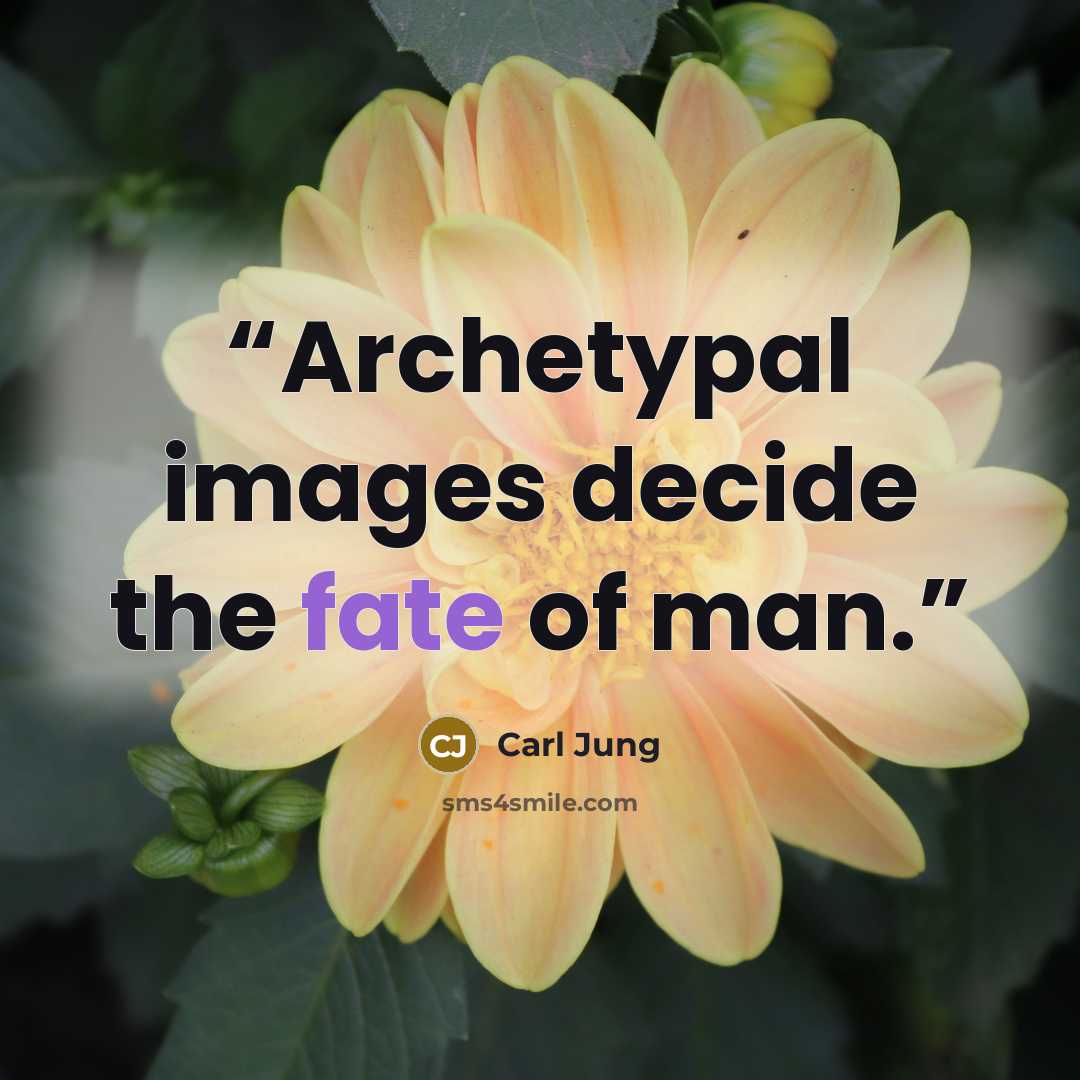 “Archetypal images decide the fate of man.” quote by Carl Jung