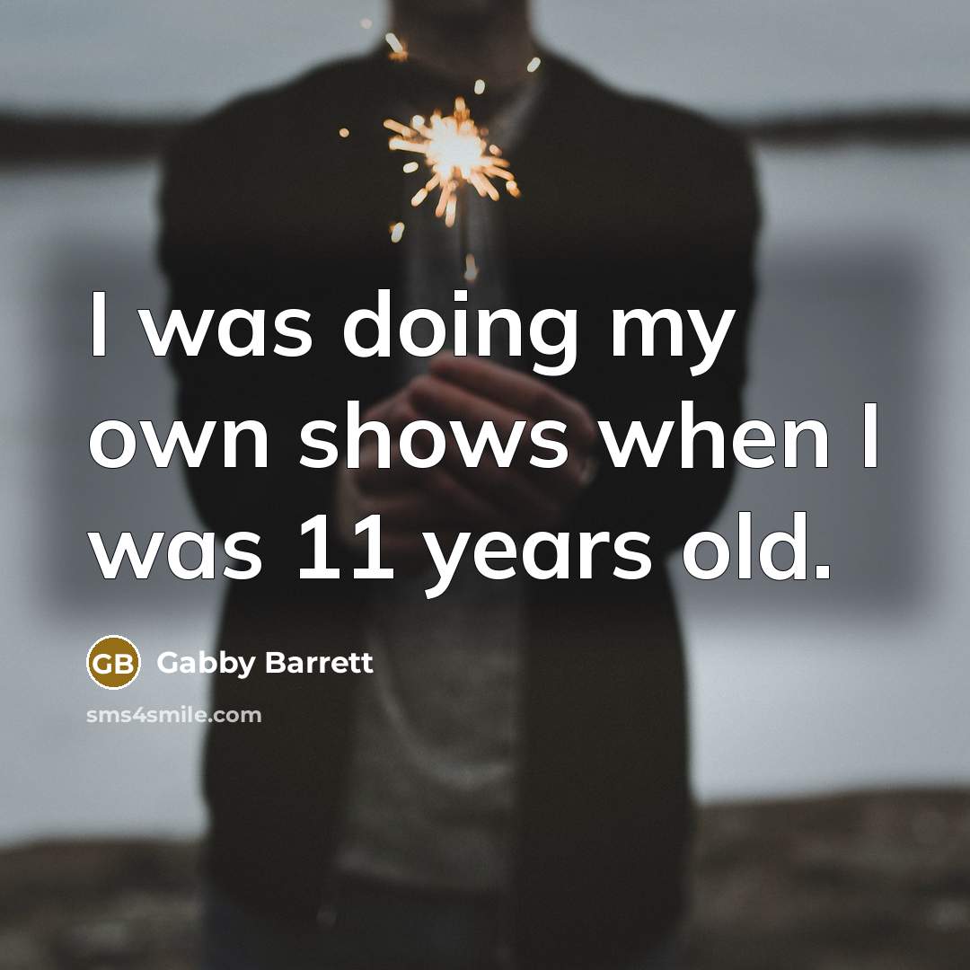 “I was doing my own shows when I was 11 years old.” quote by Gabby Barrett