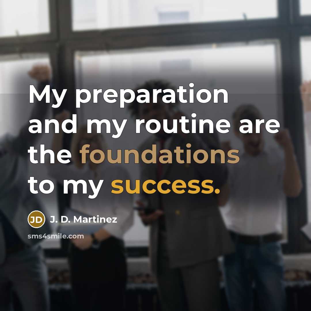 “My preparation and my routine are the foundations to my success.” quote by J. D. Martinez