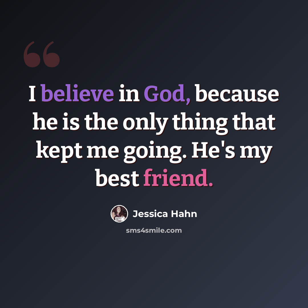 “I believe in God, because he is the only thing that kept me going. He's my best friend.” quote by Jessica Hahn