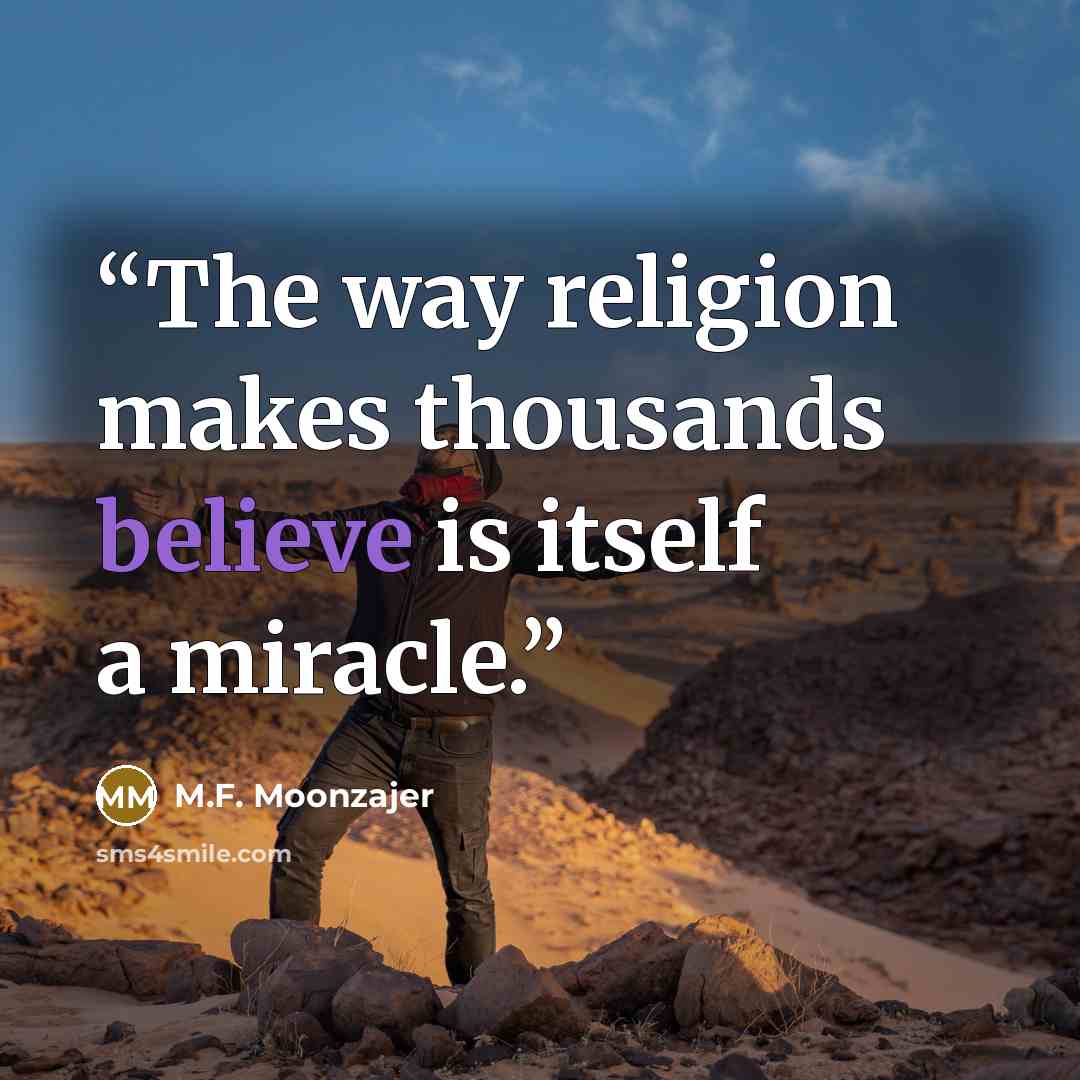 “The way religion makes thousands believe is itself a miracle.” quote by M.F. Moonzajer